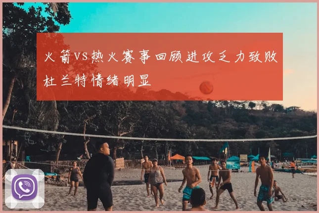 火箭vs热火赛事回顾进攻乏力致败杜兰特情绪明显