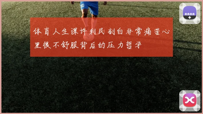 体育人生课许利民剖白非常痛苦心里很不舒服背后的压力哲学