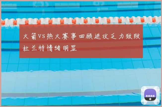 火箭vs热火赛事回顾进攻乏力致败杜兰特情绪明显