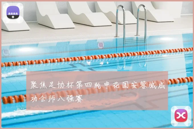 聚焦足协杯第四轮申花国安蓉城成功会师八强赛