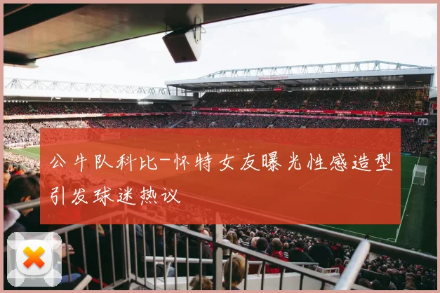 公牛队科比-怀特女友曝光性感造型引发球迷热议